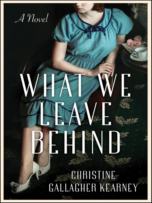 Title details for What We Leave Behind by Christine Gallagher Kearney - Available